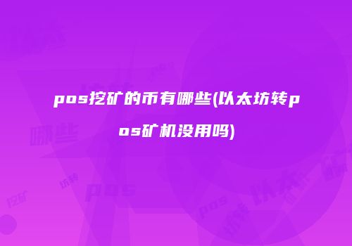 pos挖矿的币有哪些(以太坊转pos矿机没用吗)