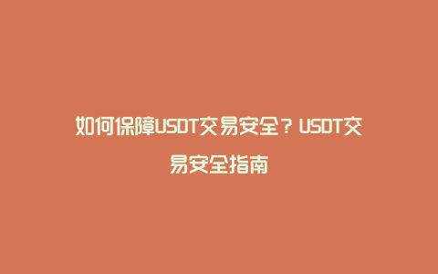 如何保障USDT交易安全？USDT交易安全指南